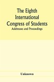 The Eighth International Congress of Students; Addresses and proceedings