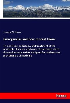 Emergencies and how to treat them: - Howe, Joseph W.