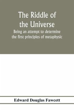 The riddle of the universe; being an attempt to determine the first principles of metaphysic, considered as an inquiry into the conditions and import of consciousness - Douglas Fawcett, Edward