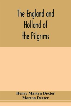 The England and Holland of the Pilgrims - Martyn Dexter, Henry; Dexter, Morton