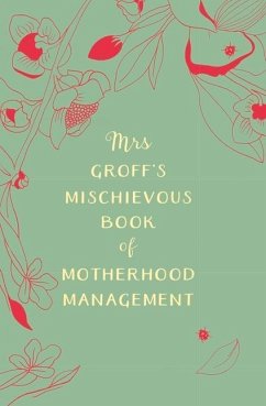 Mrs Groff's Mischievous Book of Motherhood Management - Groff, Maggie