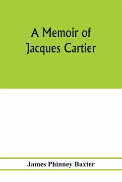 A memoir of Jacques Cartier, sieur de Limoilou, his voyages to the St. Lawrence, a bibliography and a facsimile of the manuscript of 1534 - Phinney Baxter, James
