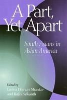 A Part, Yet Apart: South Asians in Asian America - Shankar, Lavina