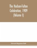 The Hudson-Fulton celebration, 1909, the fourth annual report of the Hudson-Fulton celebration commission to the Legislature of the state of New York. Transmitted to the Legislature, May twentieth, nineteen ten (Volume I)