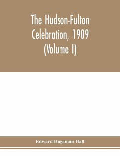 The Hudson-Fulton celebration, 1909, the fourth annual report of the Hudson-Fulton celebration commission to the Legislature of the state of New York. Transmitted to the Legislature, May twentieth, nineteen ten (Volume I) - Hagaman Hall, Edward