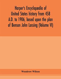 Harper's encyclopædia of United States history from 458 A.D. to 1906, based upon the plan of Benson John Lossing (Volume VI) - Wilson, Woodrow