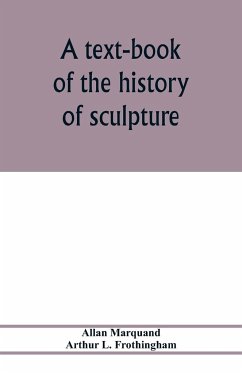 A text-book of the history of sculpture - Marquand, Allan; L. Frothingham, Arthur