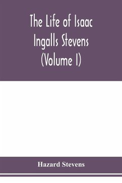 The life of Isaac Ingalls Stevens (Volume I) - Stevens, Hazard