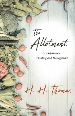 The Allotment;Its Preparation, Planting and Management - Thomas, H. H.