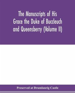 The manuscripts of His Grace the Duke of Buccleuch and Queensberry (Volume II) - At Drumlanrig Castle, Preserved