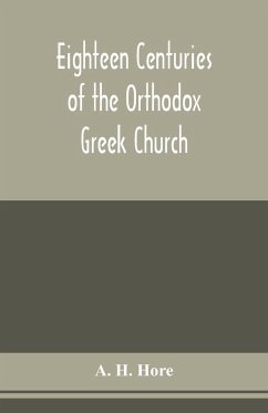 Eighteen centuries of the Orthodox Greek Church - H. Hore, A.
