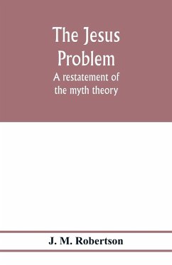 The Jesus problem; a restatement of the myth theory - M. Robertson, J.