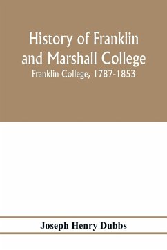 History of Franklin and Marshall College; Franklin College, 1787-1853; Marshall College, 1836-1853; Franklin and Marshall College, 1853-1903 - Henry Dubbs, Joseph