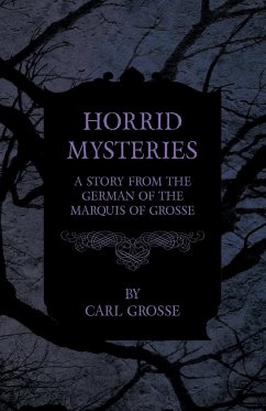 Horrid Mysteries - A Story from the German of the Marquis of Grosse - Grosse, Carl