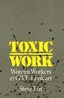 Toxic Work: Women Workers at GTE Lenkurt - Fox, Steve