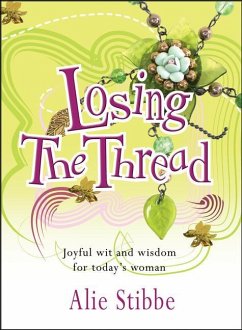 Losing the Thread: Joyful Wit and Wisdom for Today's Woman - Stibbe, Alie