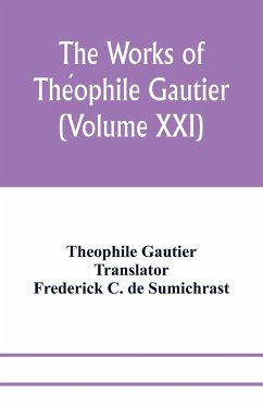 The works of The¿ophile Gautier (Volume XXI); Militona The Nightingales. The Marchioness's Lap-Dog Omphale; A Rococo Story - Gautier, Theophile