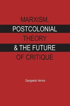 MARXISM, POSTCOLONIAL THEORY & THE FUTURE OF CRITIQUE - Verma, Sangeeta