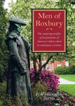 Men of Roxbury: The Inspiring Profiles of Twenty-Eight Graduates of America's Oldest School in Continuous Existence - Jarvis, F. Washington