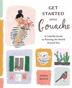 Get Started with Gouache: A Colorful Guide to Painting the World Around You - Block, E