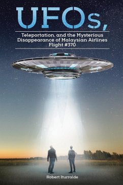 UFOs, Teleportation, and the Mysterious Disappearance of Malaysian Airlines Flight #370 - Iturralde, Robert