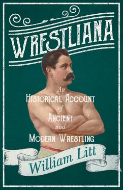 Wrestliana; An Historical Account of Ancient and Modern Wrestling - Litt, William