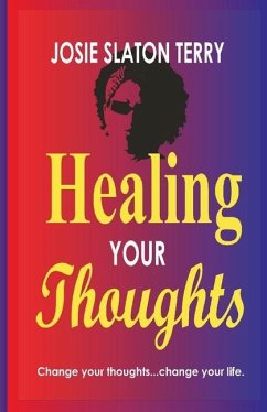 Healing Your Thoughts: Change your thoughts...change your life - Terry, Josie Slaton