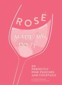 Rosé Made Me Do It: 60 Perfectly Pink Punches and Cocktails - Graham, Colleen