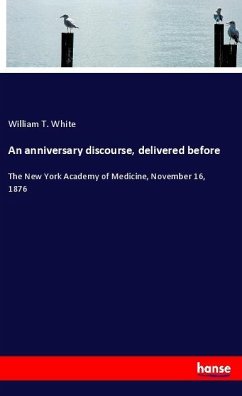 An anniversary discourse, delivered before - White, William T.