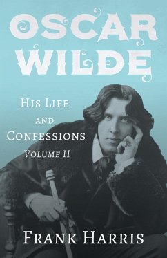 Oscar Wilde - His Life and Confessions - Volume II - Harris, Frank