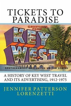 Tickets to Paradise: A History of Key West Travel and Its Advertising, 1912-1975 - Lorenzetti, Jennifer Patterson