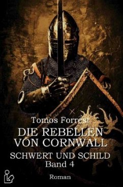 DIE REBELLEN VON CORNWALL - SCHWERT UND SCHILD, BAND 4 - Forrest, Tomos