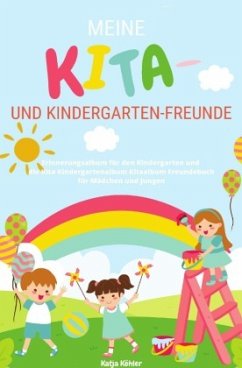 Meine Kita- und Kindergarten-Freunde Erinnerungsalbum für den Kindergarten und die Kita Kindergartenalbum Kitaalbum Freu - Köhler, Katja