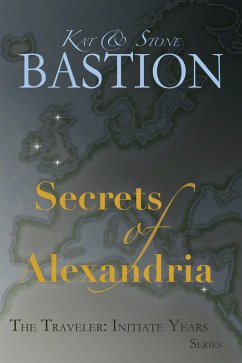 Secrets of Alexandria (THE TRAVELER: Initiate Years, #2) (eBook, ePUB) - Bastion, Kat; Bastion, Stone
