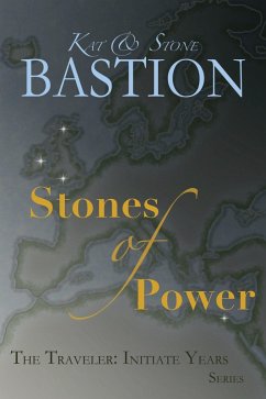 Stones of Power (THE TRAVELER: Initiate Years, #4) (eBook, ePUB) - Bastion, Kat; Bastion, Stone