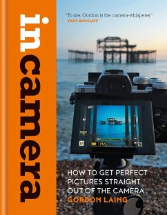 In Camera: How to Get Perfect Pictures Straight Out of the Camera (eBook, ePUB) - Laing, Gordon