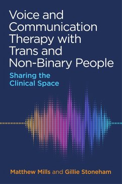 Voice and Communication Therapy with Trans and Non-Binary People (eBook, ePUB) - Mills, Matthew; Stoneham, Gillie