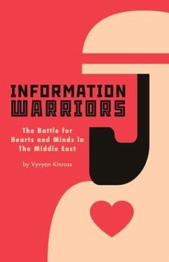 Information Warriors: The Battle for Hearts and Minds in the Middle East - Kinross, Vyvyan