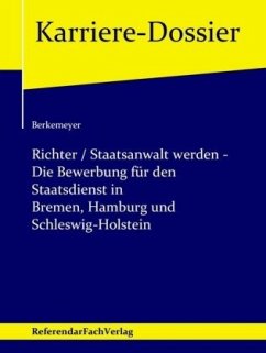 Richter / Staatsanwalt werden - Die Bewerbung für den Staatsdienst in Bremen, Hamburg und Schleswig-Holstein - Berkemeyer, Michael