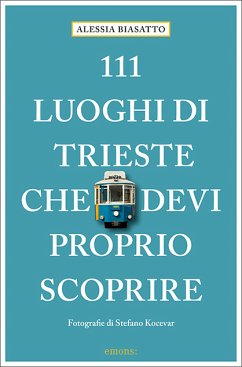 111 Luoghi di Trieste che devi proprio scoprire - Biasatto, Alessia