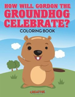 How Will Gordon The Groundhog Celebrate ? Coloring Book - Creative