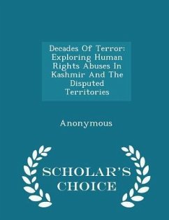 Decades Of Terror: Exploring Human Rights Abuses In Kashmir And The Disputed Territories - Scholar's Choice Edition