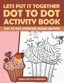 Lets Put It Together Dot To Dot Activity Book - Dot To Dot Counting Books Edition