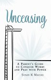 Unceasing: A Parent's Guide to Conquer Worry and Pray With Power