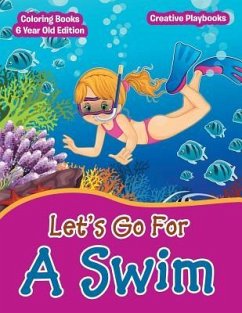 Lets Go For A Swim - Coloring Books 6 Year Old Edition - Creative Playbooks