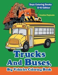 Trucks And Buses, Big Vehicles Coloring Book - Boys Coloring Books 8-10 Edition - Creative Playbooks