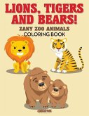 Lions, Tigers and Bears! Zany Zoo Animals Coloring Book