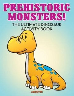 Prehistoric Monsters! The Ultimate Dinosaur Activity Book - Creative Playbooks