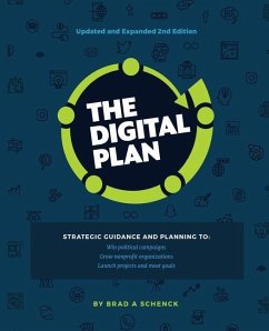 The Digital Plan 2nd Edition: Strategic guidance and planning to: Win political campaigns. Grow nonprofit organizations. Launch projects and meet go - Schenck, Brad a.