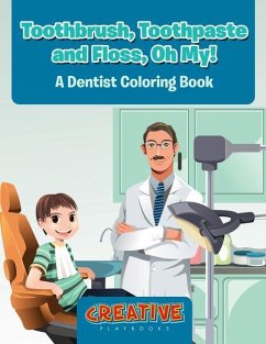 Toothbrush, Toothpaste, and Floss, Oh My! A Dentist Coloring Book - Creative Playbooks